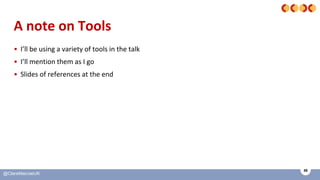 59
@ClareMacraeUK
A note on Tools
• I’ll be using a variety of tools in the talk
• I’ll mention them as I go
• Slides of r...