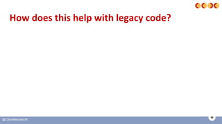 60
@ClareMacraeUK
How does this help with legacy code?
 