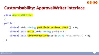 71
@ClareMacraeUK
Customisability: ApprovalWriter interface
class ApprovalWriter
{
public:
virtual std::string getFileExte...