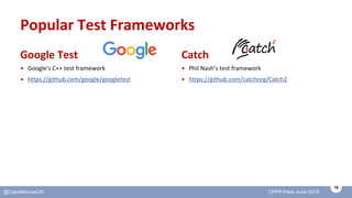 18
@ClareMacraeUK CPPP Paris June 2019
Popular Test Frameworks
Google Test
• Google's C++ test framework
• https://github....
