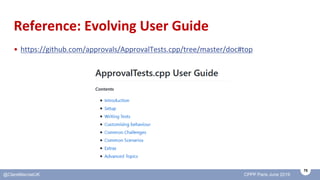 75
@ClareMacraeUK CPPP Paris June 2019
Reference: Evolving User Guide
• https://github.com/approvals/ApprovalTests.cpp/tre...