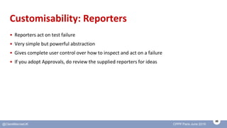 89
@ClareMacraeUK CPPP Paris June 2019
Customisability: Reporters
• Reporters act on test failure
• Very simple but powerf...