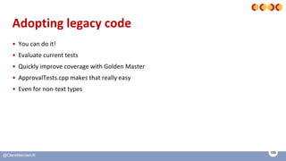 123
@ClareMacraeUK
Adopting legacy code
• You can do it!
• Evaluate current tests
• Quickly improve coverage with Golden M...
