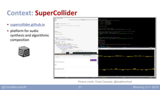 21
Context: SuperCollider
• supercollider.github.io
• platform for audio
synthesis and algorithmic
composition
Picture cre...