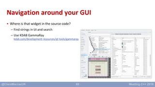 68
Navigation around your GUI
• Where is that widget in the source code?
– Find strings in UI and search
– Use KDAB GammaR...