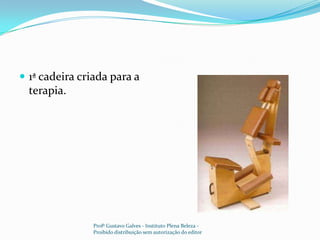 1ª cadeira criada para a terapia.Profº Gustavo Galves - Instituto Plena Beleza - Proibido distribuição sem autorização do editor
