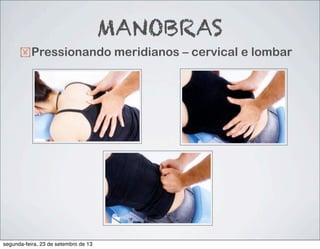 !Pressionando meridianos – cervical e lombar
MANOBRAS
segunda-feira, 23 de setembro de 13
 