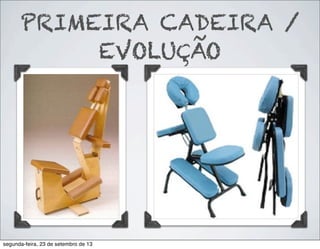 PRIMEIRA CADEIRA /
EVOLUÇÃO
segunda-feira, 23 de setembro de 13
 