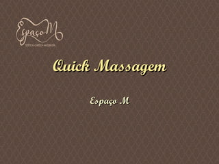 Quick MassagemQuick Massagem
Espaço MEspaço M
 