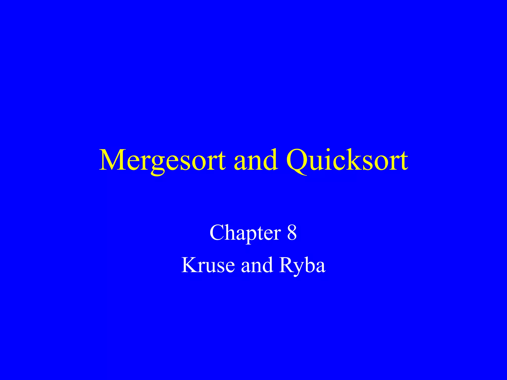 Mergesort and Quicksort
Chapter 8
Kruse and Ryba
 
