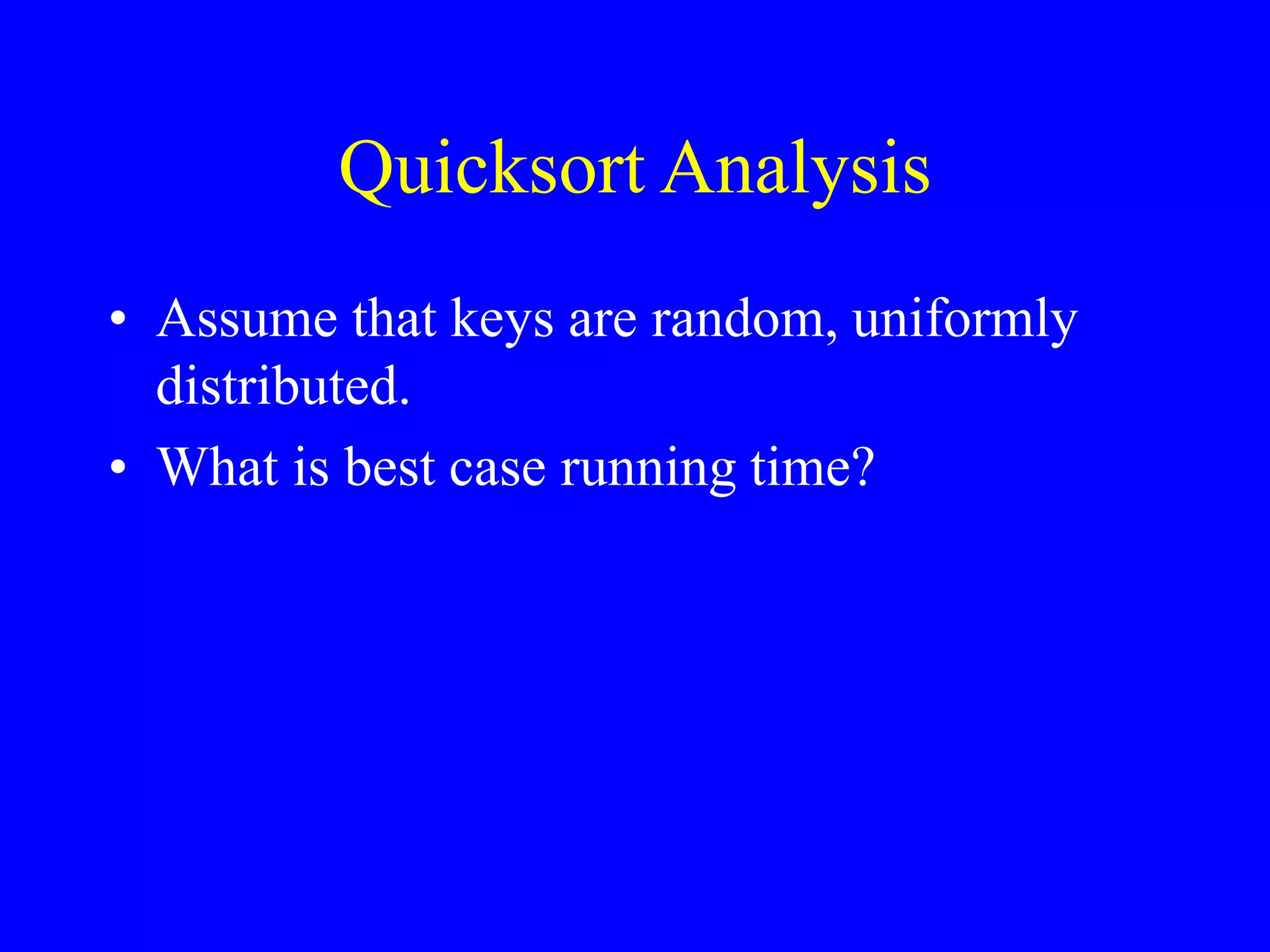 Quicksort Analysis
• Assume that keys are random, uniformly
distributed.
• What is best case running time?
 