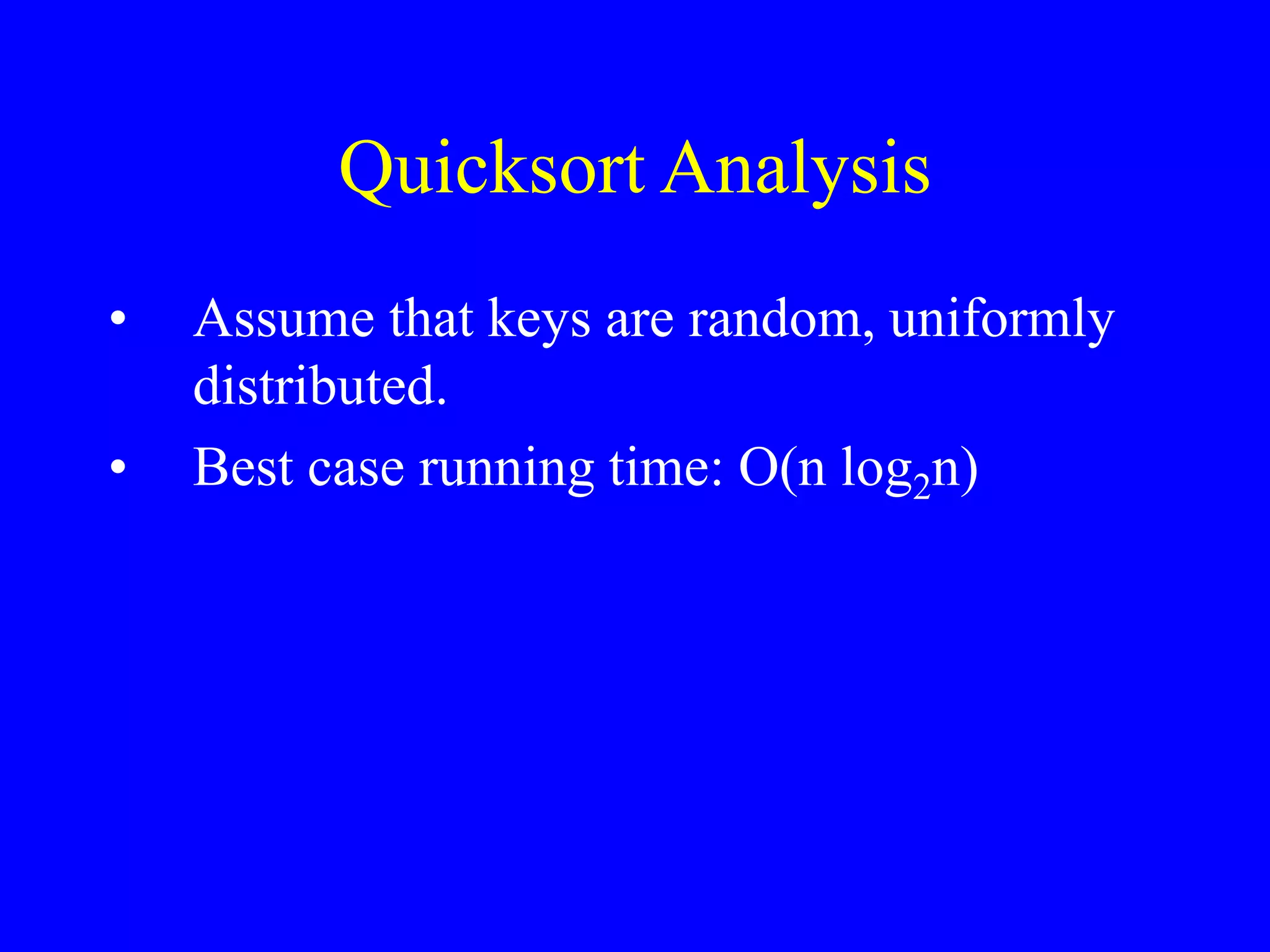 Quicksort Analysis
• Assume that keys are random, uniformly
distributed.
• Best case running time: O(n log2n)
 