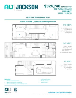 Actual floorplans and square footage may not be exactly as shown. Avi Urban reserves the right to make modifications or substitutions without notice. E&OE 07/16.
aviurban.com/quick-move-ins
$326,748 GST INCLUDED
952 Walden Drive SE
1169 SQ FT
2 BEDS + 1.5 BATHS
MOVE IN SEPTEMBER 2017
403.536.7288 | jackson@homesbyavi.com
573 SQ.FT.
13’4” x 11’2” Bedroom 1
32 sq.ft. Closet
11’0” x 11’3” Bedroom 2
19 sq.ft. Closet
545 SQ.FT.
97 sq.ft. Balcony
13’4” x 14’2” Living
8’10” x 11’6” Dining
8’0” x 12’3” Kitchen
25 sq.ft. Counter Space
112 SQ.FT.
217 sq.ft. Garage
8’5” x 10’9” Flex Room
23 sq. ft. Closet
112 sq.ft. Entry
INCLUDED:
•	 Stainless steel appliances
•	 Quartz countertops throughout
•	 Hardwood in living room and dining room
•	 Knockdown ceiling
•	 Private balcony
•	 Washer/dryer
12
 