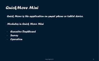 Quick Move is the application on smart phone or tablet device. Modules in Quick Move Mini Executive Dashboard Survey Operation 
