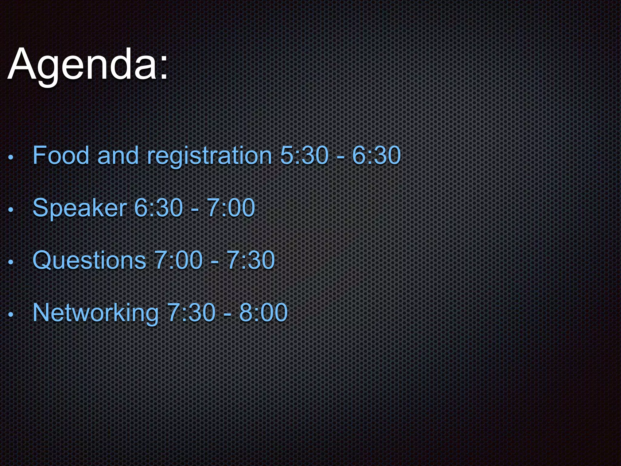 Agenda: 
• Food and registration 5:30 - 6:30 
• Speaker 6:30 - 7:00 
• Questions 7:00 - 7:30 
• Networking 7:30 - 8:00 
 