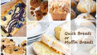 Quick Breads
or
Muffin Breads
 