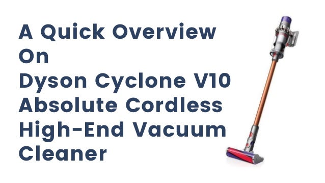 A Quick Overview
On
Dyson Cyclone V10
Absolute Cordless
High-End Vacuum
Cleaner
 