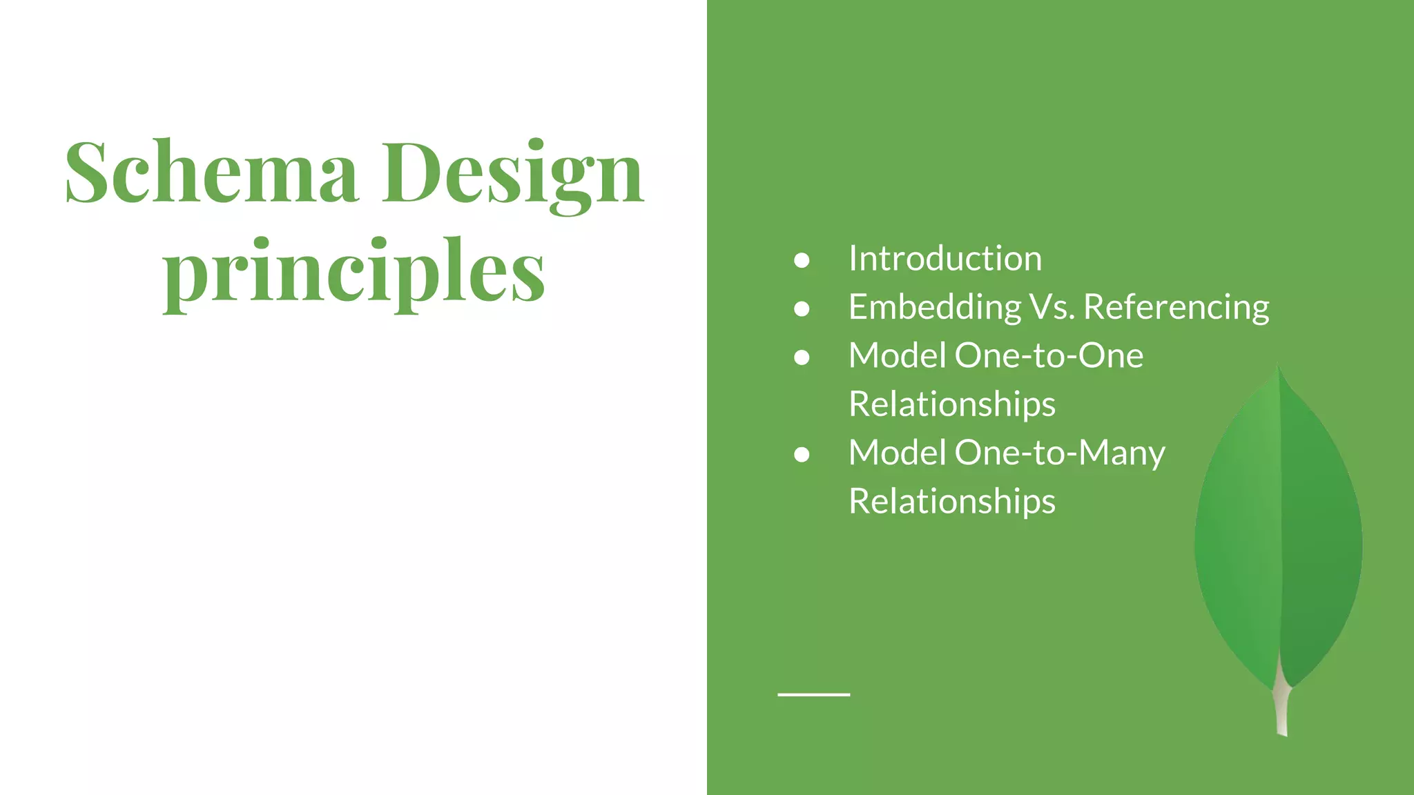 Schema Design principles ● Introduction ● Embedding Vs. Referencing ● Model One-to-One Relationships ● Model One-to-Many Relationships 