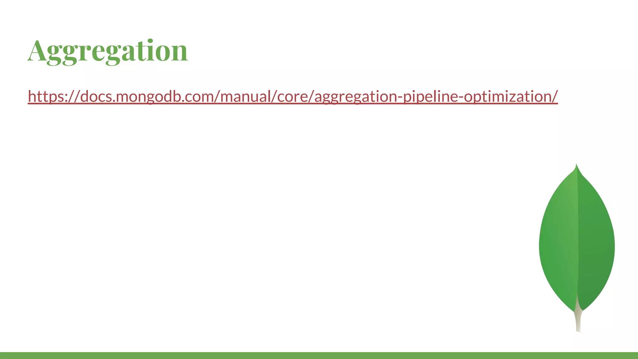 Aggregation https://docs.mongodb.com/manual/core/aggregation-pipeline-optimization/ 