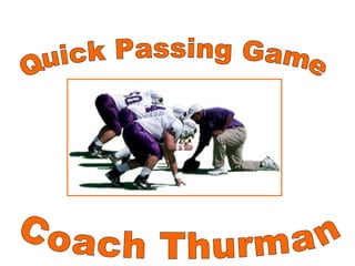 Quick Passing Game Coach Thurman 