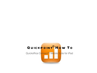 Quickpoint ®  How To Quickoffice Connect TM  Mobile Suite for iPad 