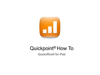 Quickpoint® How To
   Quickoffice® for iPad
 