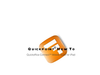 Quickpoint ®  How To Quickoffice Connect TM  Mobile Suite for iPad 