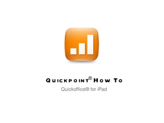 Quickpoint ®  How To Quickoffice® for iPad  