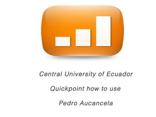 Central University of Ecuador  Quickpoint how to use  Pedro Aucancela  
