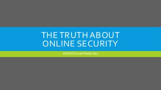 THE TRUTH ABOUT
ONLINE SECURITY
#JCMO Social Media Day
 