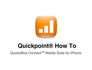 Quickpoint® How To
Quickoffice ConnectTM Mobile Suite for iPhone
 