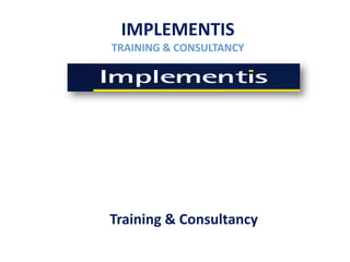 IMPLEMENTIS
TRAINING & CONSULTANCY




Training & Consultancy
 