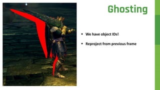  We have object IDs!
 Reproject from previous frame
Ghosting
 
