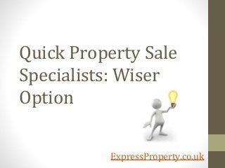 Quick Property Sale
Specialists: Wiser
Option

          ExpressProperty.co.uk
 