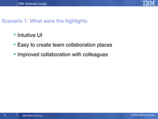 Scenario 1: What were the highlights <ul><li>Intuitive UI </li></ul><ul><li>Easy to create team collaboration places </li>...