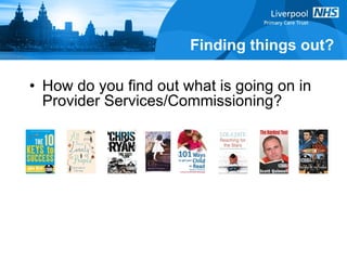 How do you find out what is going on in Provider Services/Commissioning? Finding things out? 