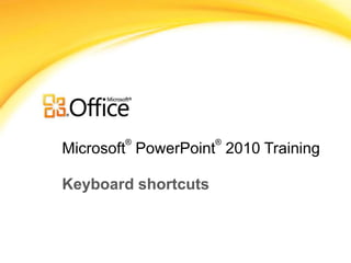 Microsoft
®
PowerPoint
®
2010 Training
Keyboard shortcuts
 