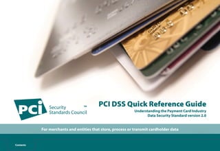 PCI DSS Quick Reference Guide
Understanding the Payment Card Industry
Data Security Standard version 2.0

For merchants and entities that store, process or transmit cardholder data

Contents

 