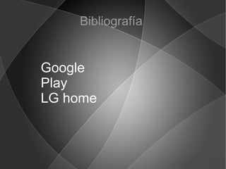 Bibliografía
Google
Play
LG home
 