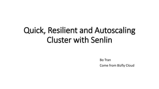 Quick, Resilient and Autoscaling
Cluster with Senlin
Bo Tran
Come from Bizfly Cloud
 
