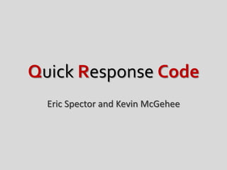 Quick Response Code
  Eric Spector and Kevin McGehee
 