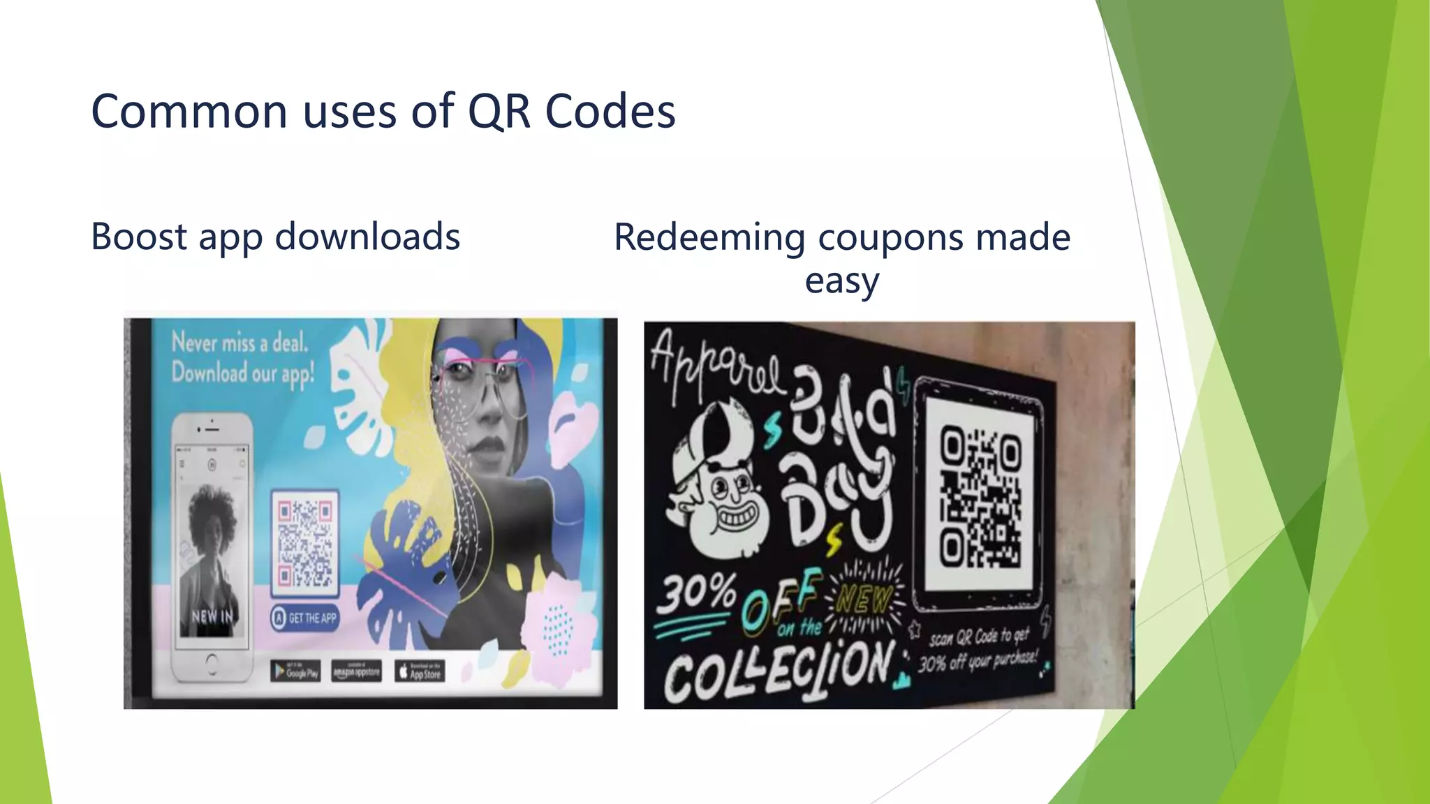 Common uses of QR Codes
Boost app downloads Redeeming coupons made
easy
 