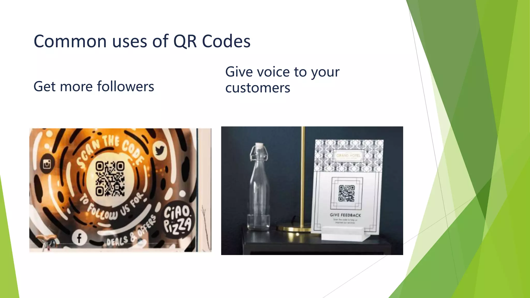 Common uses of QR Codes
Get more followers
Give voice to your
customers
 