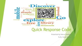 Quick Response Code
Presented by Hala el Haddad
To Dr. Farah Sbeity
 