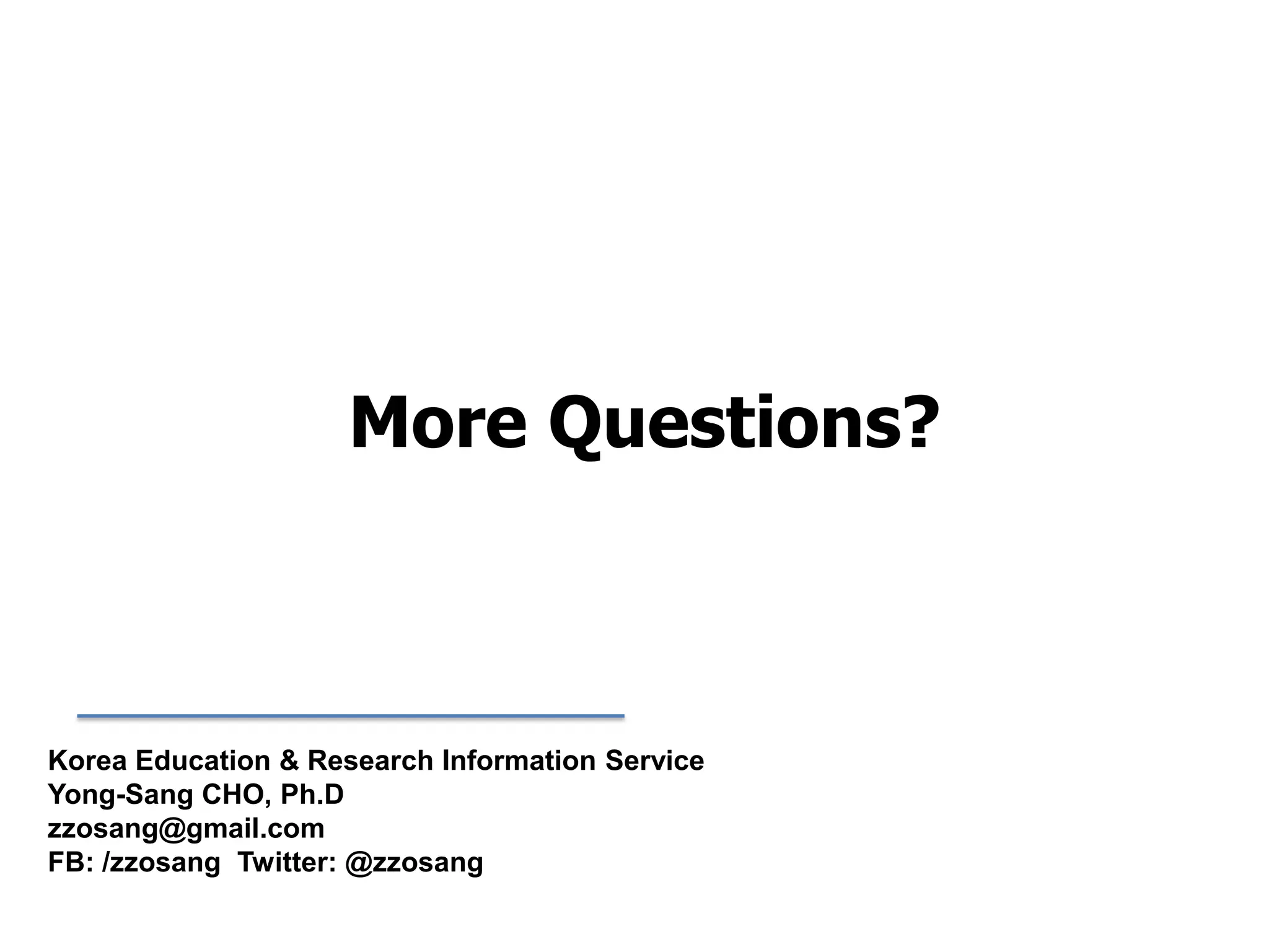 More Questions?
Korea Education & Research Information Service
Yong-Sang CHO, Ph.D
zzosang@gmail.com
FB: /zzosang Twitter: @zzosang
 