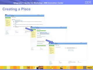 Integration | Quickr 8.2 Workshop | IBM Innovation Center


Creating a Place




                                                                  Slide 6
 