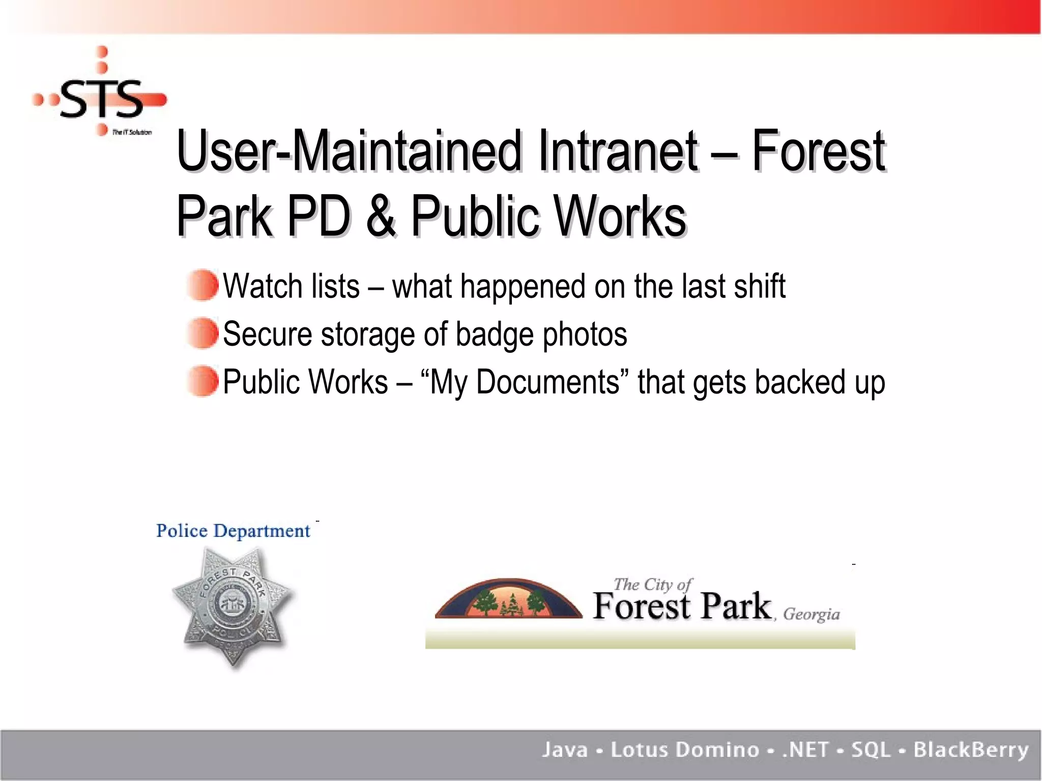 User-Maintained Intranet – Forest Park PD & Public Works Watch lists – what happened on the last shift Secure storage of badge photos Public Works – “My Documents” that gets backed up 