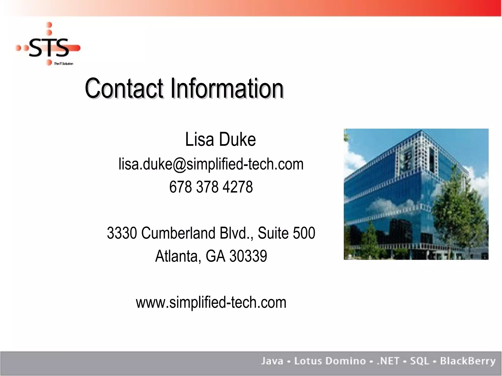Contact Information Lisa Duke [email_address] 678 378 4278 3330 Cumberland Blvd., Suite 500 Atlanta, GA 30339 www.simplified-tech.com 