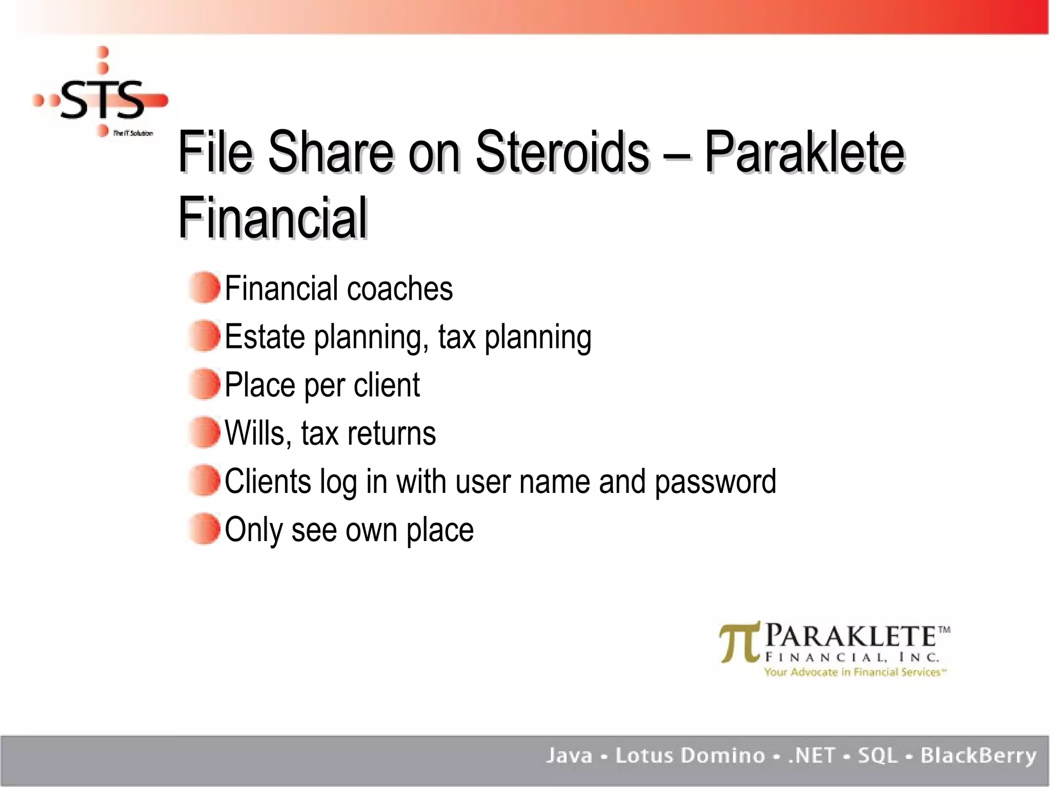 File Share on Steroids – Paraklete Financial Financial coaches Estate planning, tax planning Place per client Wills, tax returns Clients log in with user name and password Only see own place 