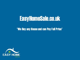 EasyHomeSale.co.uk
“We Buy any House and can Pay Full Price”
 